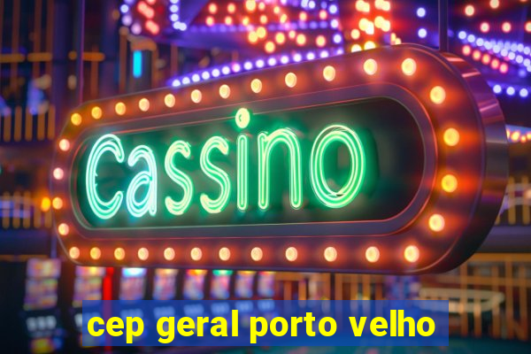 cep geral porto velho